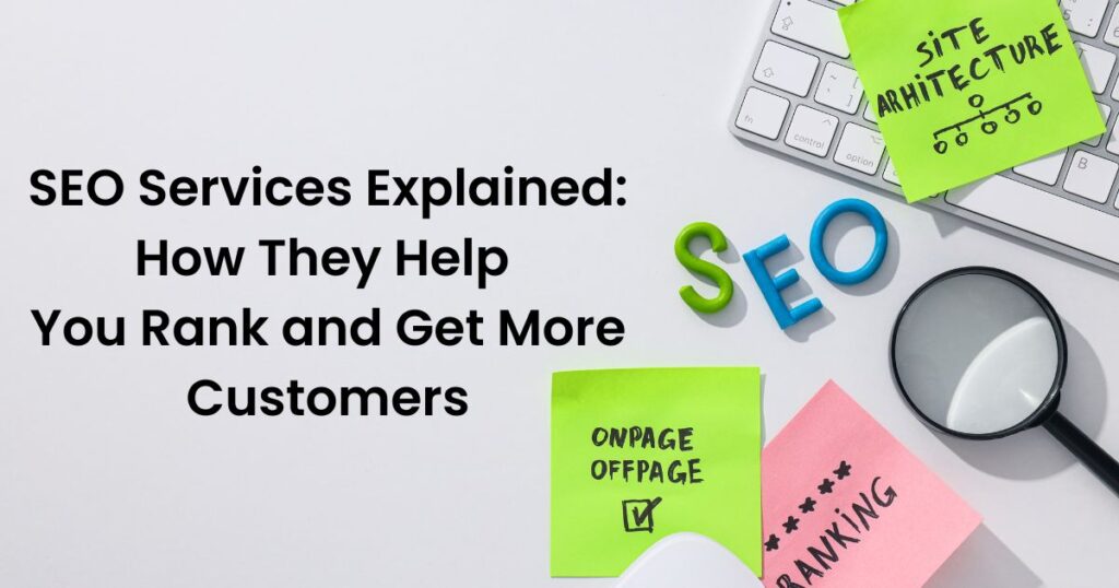 SEO Services Explained: How They Help You Rank and Get More Customers